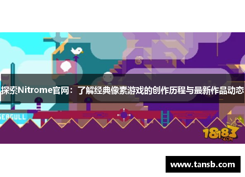 探索Nitrome官网：了解经典像素游戏的创作历程与最新作品动态