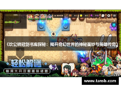 《坎公骑冠剑书库探秘：揭开奇幻世界的神秘面纱与英雄传奇》
