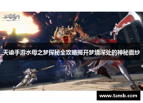 天谕手游水母之梦探秘全攻略揭开梦境深处的神秘面纱